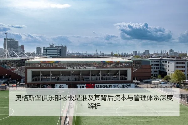 奥格斯堡俱乐部老板是谁及其背后资本与管理体系深度解析