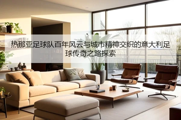 热那亚足球队百年风云与城市精神交织的意大利足球传奇之路探索
